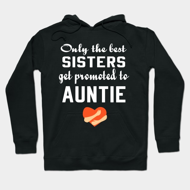 Only the Best Sisters Get Promoted to Auntie tshirt Hoodie by designready4you